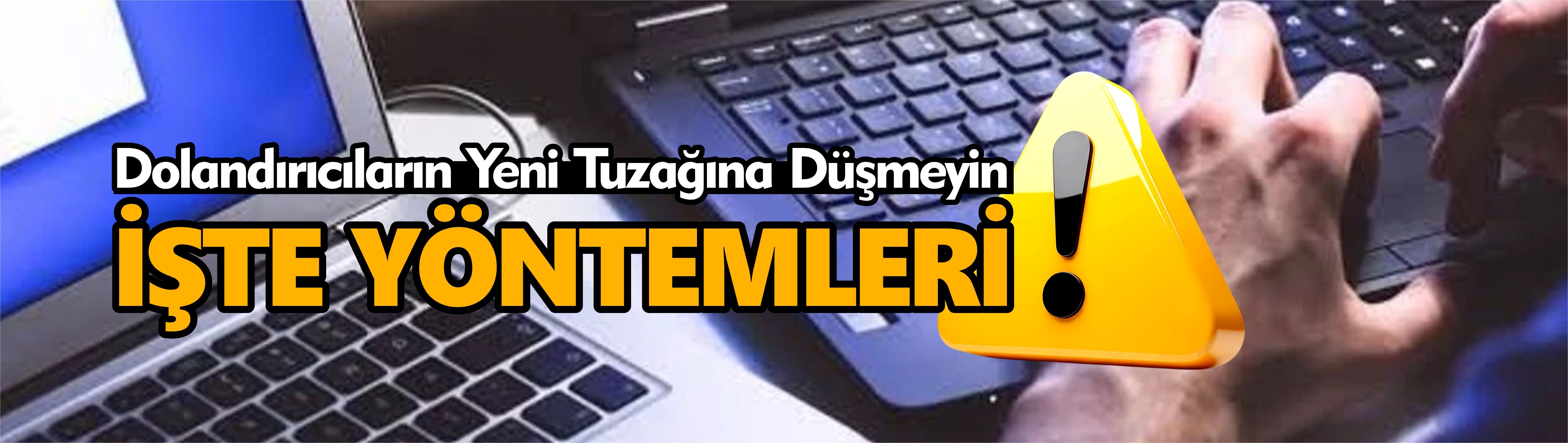 Dolandırıcıların tuzağına düşmeyin! İşte yeni yöntemleri